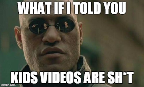 Matrix Morpheus Meme | WHAT IF I TOLD YOU; KIDS VIDEOS ARE SH*T | image tagged in memes,matrix morpheus | made w/ Imgflip meme maker