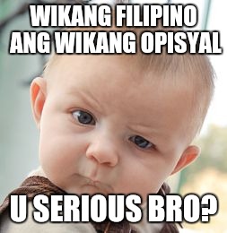 Skeptical Baby Meme | WIKANG FILIPINO ANG WIKANG OPISYAL; U SERIOUS BRO? | image tagged in memes,skeptical baby | made w/ Imgflip meme maker