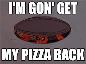 Spider-Man in Sewer | I'M GON' GET; MY PIZZA BACK | image tagged in spider-man in sewer | made w/ Imgflip meme maker