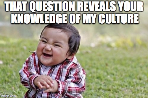 Evil Toddler Meme | THAT QUESTION REVEALS YOUR KNOWLEDGE OF MY CULTURE | image tagged in memes,evil toddler | made w/ Imgflip meme maker