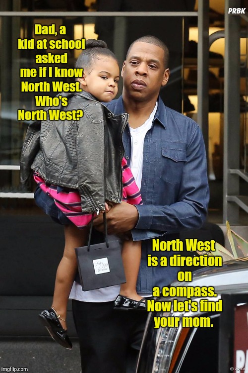 You ask too many questions, kid.  | Dad, a kid at school asked me if I know North West. Who's North West? North West is a direction on a compass. Now let's find your mom. | image tagged in funny meme,jay z meme,north west,compass | made w/ Imgflip meme maker