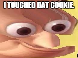 I TOUCHED DAT COOKIE. | image tagged in wody | made w/ Imgflip meme maker
