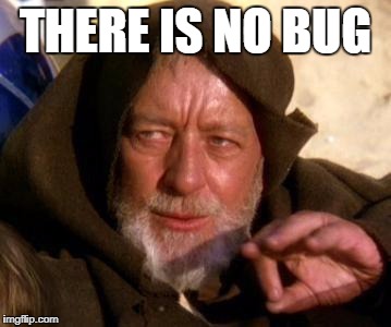 Obi Wan Kenobi Jedi Mind Trick | THERE IS NO BUG | image tagged in obi wan kenobi jedi mind trick | made w/ Imgflip meme maker