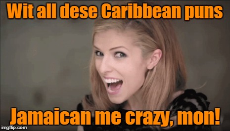 Wit all dese Caribbean puns Jamaican me crazy, mon! | made w/ Imgflip meme maker