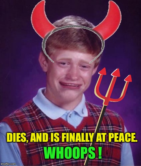 DIES, AND IS FINALLY AT PEACE. WHOOPS ! | made w/ Imgflip meme maker