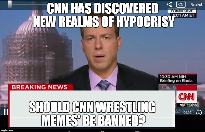 CNN Crazy News Network | CNN HAS DISCOVERED NEW REALMS OF HYPOCRISY; SHOULD CNN WRESTLING MEMES' BE BANNED? | image tagged in cnn crazy news network | made w/ Imgflip meme maker