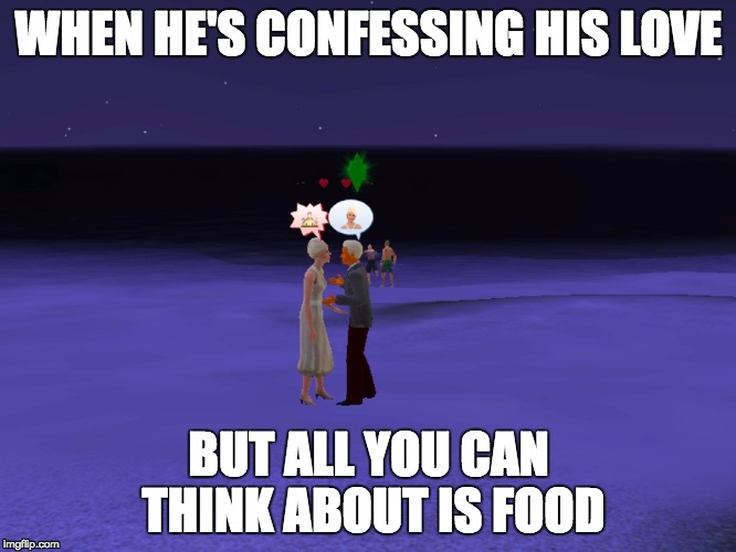 I'm in love with food | WHEN HE'S CONFESSING HIS LOVE; BUT ALL YOU CAN THINK ABOUT IS FOOD | image tagged in funny,food,hungry,thesims,love | made w/ Imgflip meme maker
