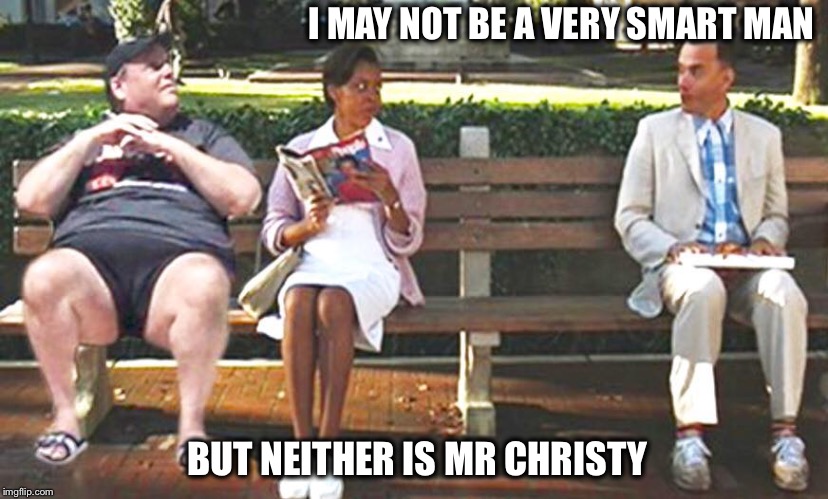 Beachgate |  I MAY NOT BE A VERY SMART MAN; BUT NEITHER IS MR CHRISTY | image tagged in forest gump,chris christie,beachgate | made w/ Imgflip meme maker