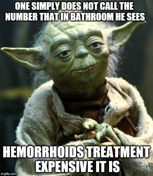 Star Wars Yoda | ONE SIMPLY DOES NOT CALL THE NUMBER THAT IN BATHROOM HE SEES; HEMORRHOIDS TREATMENT EXPENSIVE IT IS | image tagged in memes,star wars yoda | made w/ Imgflip meme maker