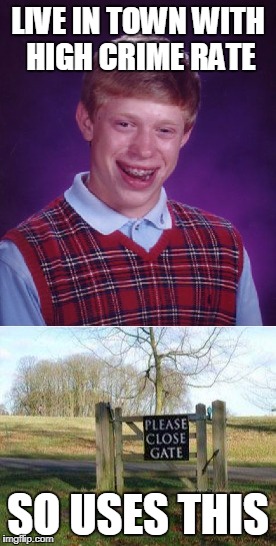 What a Gate meme (!) | LIVE IN TOWN WITH HIGH CRIME RATE; SO USES THIS | image tagged in gate,pointless,bad luck brian,memes,funny joke | made w/ Imgflip meme maker
