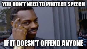 When people say they want to ban "offensive" speech | YOU DON'T NEED TO PROTECT SPEECH; IF IT DOESN'T OFFEND ANYONE | image tagged in black man thinking | made w/ Imgflip meme maker
