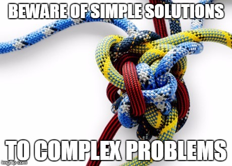 BEWARE OF SIMPLE SOLUTIONS; TO COMPLEX PROBLEMS | image tagged in tangled knot | made w/ Imgflip meme maker