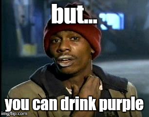 Y'all Got Any More Of That Meme | but... you can drink purple | image tagged in memes,yall got any more of | made w/ Imgflip meme maker