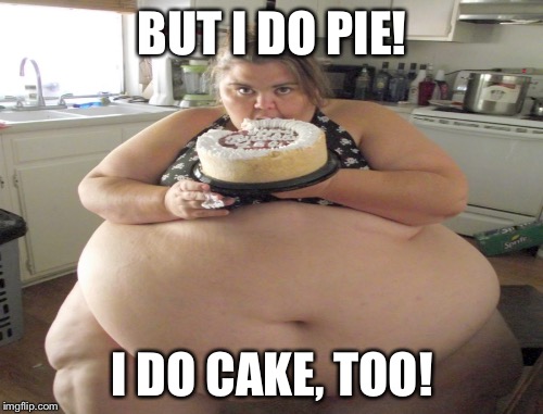 BUT I DO PIE! I DO CAKE, TOO! | made w/ Imgflip meme maker