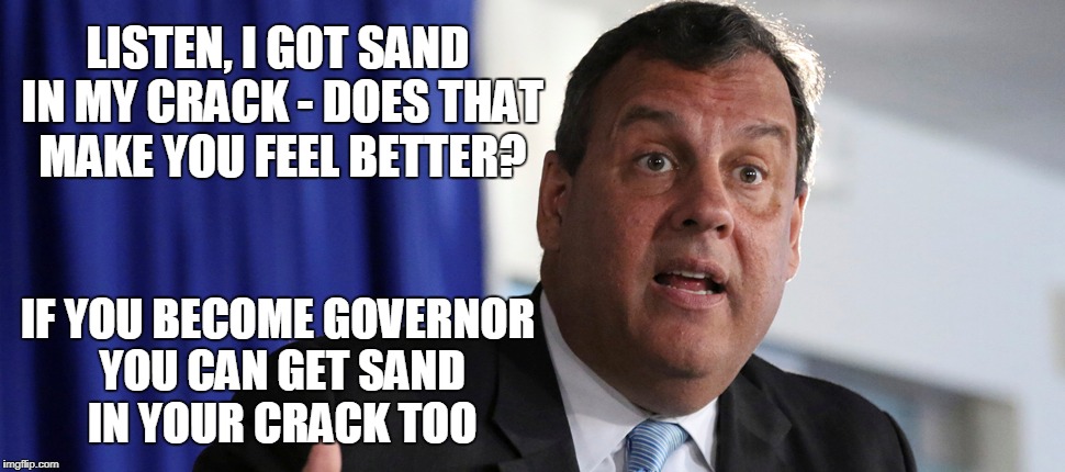 LISTEN, I GOT SAND IN MY CRACK - DOES THAT MAKE YOU FEEL BETTER? IF YOU BECOME GOVERNOR YOU CAN GET SAND IN YOUR CRACK TOO | made w/ Imgflip meme maker