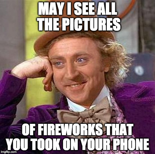 Seriously, who looks back at the fireworks three weeks later? | MAY I SEE ALL THE PICTURES; OF FIREWORKS THAT YOU TOOK ON YOUR PHONE | image tagged in memes,creepy condescending wonka,fireworks,bacon,iwanttobebacon,iwanttobebaconcom | made w/ Imgflip meme maker