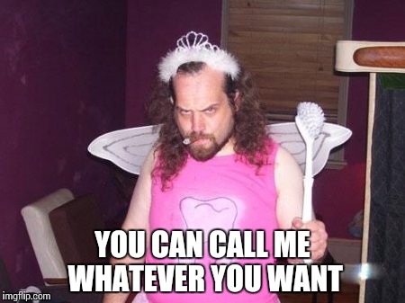 YOU CAN CALL ME WHATEVER YOU WANT | made w/ Imgflip meme maker