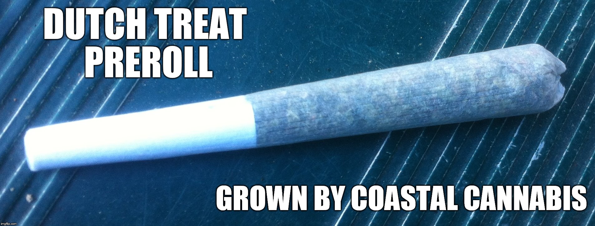 DUTCH TREAT PREROLL; GROWN BY COASTAL CANNABIS | made w/ Imgflip meme maker