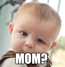 Skeptical Baby Meme | MOM? | image tagged in memes,skeptical baby | made w/ Imgflip meme maker