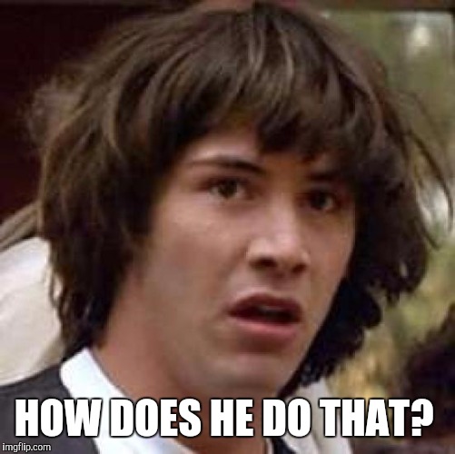 Conspiracy Keanu Meme | HOW DOES HE DO THAT? | image tagged in memes,conspiracy keanu | made w/ Imgflip meme maker