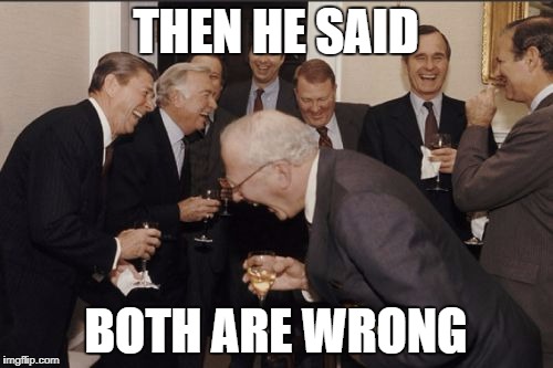 Laughing Men In Suits Meme | THEN HE SAID BOTH ARE WRONG | image tagged in memes,laughing men in suits | made w/ Imgflip meme maker