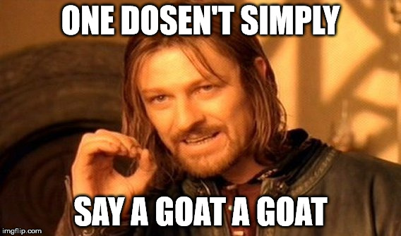 One Does Not Simply Meme | ONE DOSEN'T SIMPLY; SAY A GOAT A GOAT | image tagged in memes,one does not simply | made w/ Imgflip meme maker