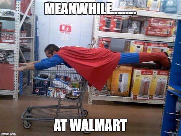 Walmart Superman | MEANWHILE......... AT WALMART | image tagged in meanwhile at walmart,people of walmart,superman | made w/ Imgflip meme maker