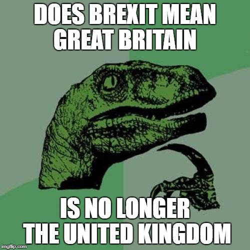 Philosoraptor Meme | DOES BREXIT MEAN GREAT BRITAIN; IS NO LONGER THE UNITED KINGDOM | image tagged in memes,philosoraptor | made w/ Imgflip meme maker