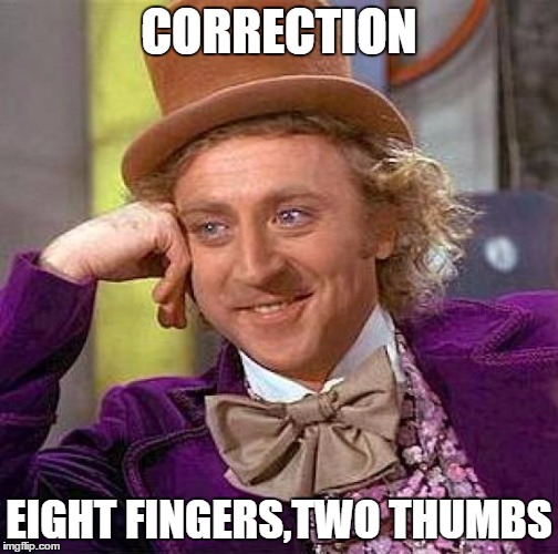 Creepy Condescending Wonka Meme | CORRECTION EIGHT FINGERS,TWO THUMBS | image tagged in memes,creepy condescending wonka | made w/ Imgflip meme maker