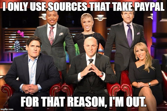 I ONLY USE SOURCES THAT TAKE PAYPAL; FOR THAT REASON, I'M OUT. | made w/ Imgflip meme maker