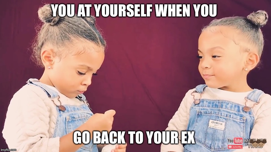 Taking back your ex be like | YOU AT YOURSELF WHEN YOU; GO BACK TO YOUR EX | image tagged in twins,identical,ex problems,side eye | made w/ Imgflip meme maker