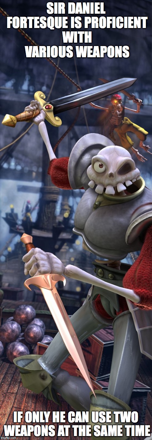 Sir Daniel Fortesque | SIR DANIEL FORTESQUE IS PROFICIENT WITH VARIOUS WEAPONS; IF ONLY HE CAN USE TWO WEAPONS AT THE SAME TIME | image tagged in medievil,sir daniel fortesque,memes | made w/ Imgflip meme maker