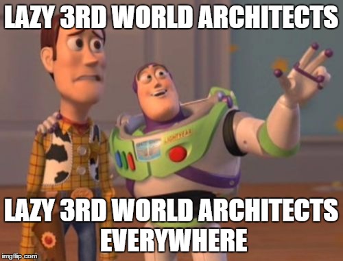 X, X Everywhere Meme | LAZY 3RD WORLD ARCHITECTS LAZY 3RD WORLD ARCHITECTS EVERYWHERE | image tagged in memes,x x everywhere | made w/ Imgflip meme maker
