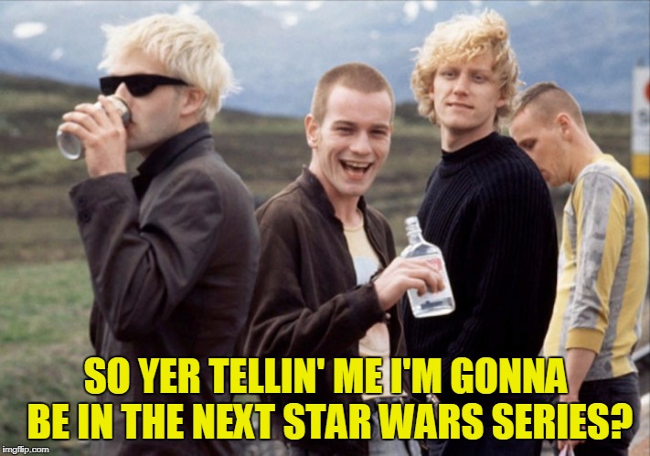 SO YER TELLIN' ME I'M GONNA BE IN THE NEXT STAR WARS SERIES? | made w/ Imgflip meme maker