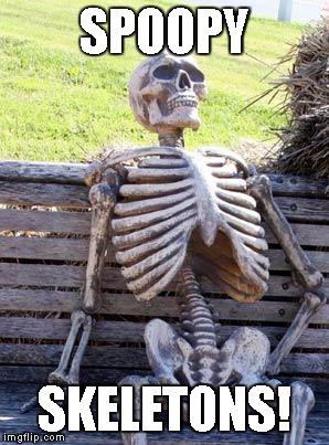 Waiting Skeleton Meme | SPOOPY; SKELETONS! | image tagged in memes,waiting skeleton | made w/ Imgflip meme maker