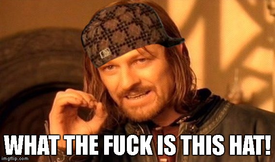 One Does Not Simply Meme | WHAT THE FUCK IS THIS HAT! | image tagged in memes,one does not simply,scumbag | made w/ Imgflip meme maker