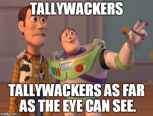 X, X Everywhere Meme | TALLYWACKERS; TALLYWACKERS AS FAR AS THE EYE CAN SEE. | image tagged in memes,x x everywhere | made w/ Imgflip meme maker