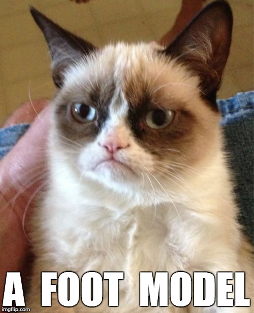Grumpy Cat Meme | A  FOOT  MODEL | image tagged in memes,grumpy cat | made w/ Imgflip meme maker