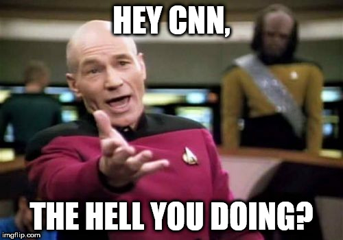 Picard Wtf | HEY CNN, THE HELL YOU DOING? | image tagged in memes,picard wtf | made w/ Imgflip meme maker