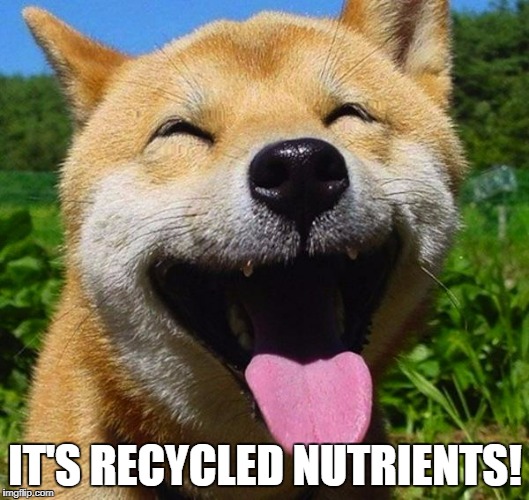 IT'S RECYCLED NUTRIENTS! | made w/ Imgflip meme maker