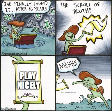 the only commandment necessary for any religion, anywhere. | PLAY NICELY | image tagged in the scroll of truth,religion | made w/ Imgflip meme maker