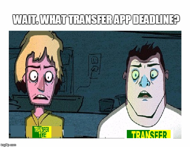 WAIT. WHAT TRANSFER APP DEADLINE? | image tagged in wait what | made w/ Imgflip meme maker
