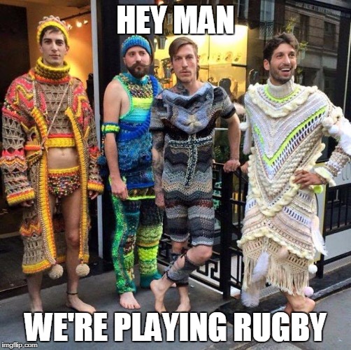 HEY MAN; WE'RE PLAYING RUGBY | image tagged in men in wool dresses | made w/ Imgflip meme maker