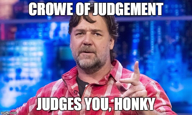 RusSell Crowe 1 more chance | CROWE OF JUDGEMENT; JUDGES YOU, HONKY | image tagged in russell crowe 1 more chance | made w/ Imgflip meme maker