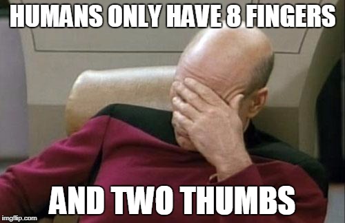 Captain Picard Facepalm Meme | HUMANS ONLY HAVE 8 FINGERS AND TWO THUMBS | image tagged in memes,captain picard facepalm | made w/ Imgflip meme maker