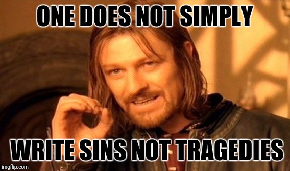 One Does Not Simply Meme | ONE DOES NOT SIMPLY; WRITE SINS NOT TRAGEDIES | image tagged in memes,one does not simply | made w/ Imgflip meme maker