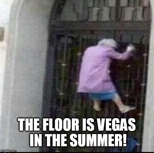 the floor is | THE FLOOR IS VEGAS IN THE SUMMER! | image tagged in the floor is | made w/ Imgflip meme maker
