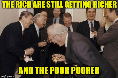 Laughing men in suits | THE RICH ARE STILL GETTING RICHER; AND THE POOR POORER | image tagged in memes,laughing men in suits,rich,poor,wealth,question | made w/ Imgflip meme maker