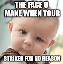 Skeptical Baby Meme | THE FACE U MAKE WHEN YOUR; STRIKED FOR NO REASON | image tagged in memes,skeptical baby | made w/ Imgflip meme maker