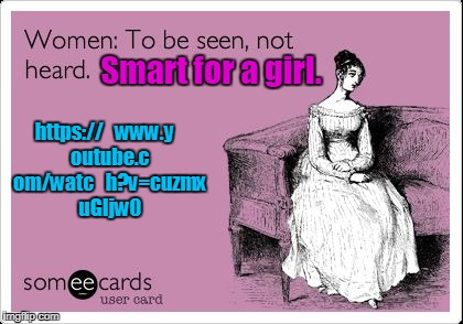 Smart for a girl. https://   www.y   outube.c   om/watc   h?v=cuzmx   uGIjw0 | image tagged in who is deanna | made w/ Imgflip meme maker